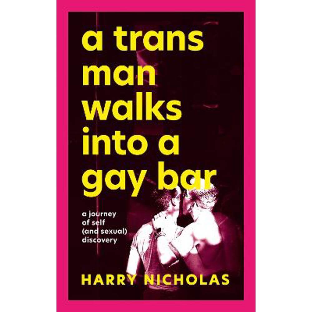 A Trans Man Walks Into a Gay Bar: A Journey of Self (and Sexual) Discovery (Paperback) - Harry Nicholas